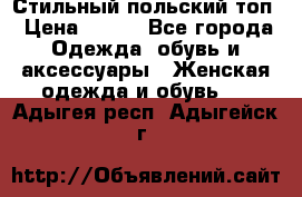 Стильный польский топ › Цена ­ 900 - Все города Одежда, обувь и аксессуары » Женская одежда и обувь   . Адыгея респ.,Адыгейск г.